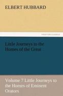 Little Journeys to the Homes of the Great, Volume 7 Little Journeys to the Homes of Eminent Orators di Elbert Hubbard edito da TREDITION CLASSICS