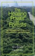 The Healing Power of Forests: The Philosophy Behind Restoring Earth's Balance with Native Trees di Akira Miyawaki, Elgene O. Box edito da Kosei Publishing Company