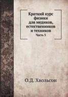 Kratkij Kurs Fiziki Dlya Medikov, Estestvennikov I Tehnikov Chast 3 di O D Hvolson edito da Book On Demand Ltd.