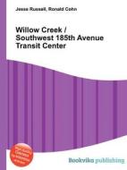 Willow Creek / Southwest 185th Avenue Transit Center di Jesse Russell, Ronald Cohn edito da Book On Demand Ltd.