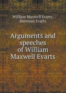 Arguments And Speeches Of William Maxwell Evarts di William Maxwell Evarts, Sherman Evarts edito da Book On Demand Ltd.