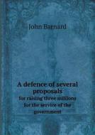 A Defence Of Several Proposals For Raising Three Millions For The Service Of The Government di John Barnard edito da Book On Demand Ltd.