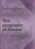 The Geography Of Disease di Frank Gerard Clemow edito da Book On Demand Ltd.