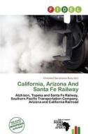 California, Arizona And Santa Fe Railway edito da Fidel