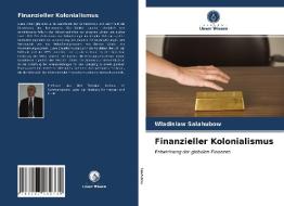 Finanzieller Kolonialismus di Wladislaw Salahubow edito da Verlag Unser Wissen
