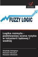 Logika rozmyta - podstawowa ocena ryzyka w in¿ynierii l¿dowej i wodnej di Shahide Dehghan, Hossein Norouzi, Hossein Gholami edito da Wydawnictwo Nasza Wiedza