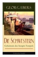 Die Schwestern - Geheimnis Des Serapis-tempels di Georg Ebers edito da E-artnow