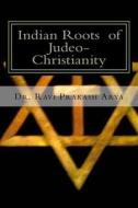 Indian Roots of Judeo-Christianity di Dr Ravi Prakash Arya edito da Indian Foundation for Vedic Science