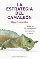 La Estrategia del Camaleon: Utilice Sus Instintos Animales Para Mejorar Sus Relaciones y su Vida di Gary S. Aumiller edito da Obelisco
