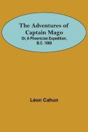 The Adventures of Captain Mago; Or, A Phoenician Expedition, B.C. 1000 di Léon Cahun edito da Alpha Editions
