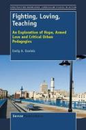 Fighting, Loving, Teaching: An Exploration of Hope, Armed Love and Critical Urban Pedagogies di Emily A. Daniels edito da SENSE PUBL
