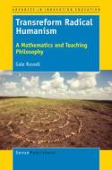 Transreform Radical Humanism: A Mathematics and Teaching Philosophy di Gale Russell edito da SENSE PUBL