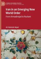 Iran in an Emerging New World Order: From Ahmadinejad to Rouhani di Ali Fathollah-Nejad edito da PALGRAVE MACMILLAN LTD