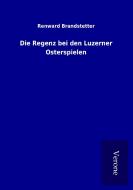 Die Regenz bei den Luzerner Osterspielen di Renward Brandstetter edito da TP Verone Publishing