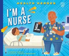 I'm a Nurse di Lauren Kukla edito da MAYO CLINIC PR KIDS