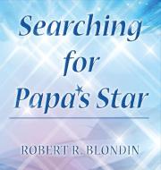 Searching for Papa's Star di Robert R. Blondin edito da ARPress