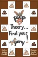 Poop Theory . . . Find Your Pony! di Andrea Rudolph edito da Pony Publishing