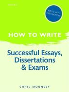 How to Write: Successful Essays, Dissertations, and Exams di Chris (University of Winchester) Mounsey edito da Oxford University Press