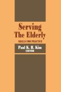 Serving the Elderly di Paul Kim edito da Taylor & Francis Inc