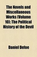 The Novels And Miscellaneous Works (volume 10); The Political History Of The Devil di Daniel Defoe edito da General Books Llc