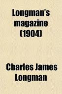 Longman's Magazine (1904) di Charles James Longman edito da General Books Llc