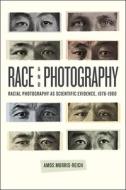 Race and Photography - Racial Photography as Scientific Evidence, 1876-1980 di Amos Morris-Reich edito da University of Chicago Press