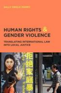 Human Rights and Gender Violence - Translating International Law into Local Justice di Sally Engle Merry edito da University of Chicago Press