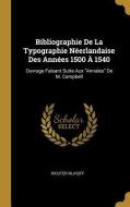 Bibliographie de la Typographie Néerlandaise Des Années 1500 À 1540: Ouvrage Faisant Suite Aux Annales de M. Campbell di Wouter Nijhoff edito da WENTWORTH PR