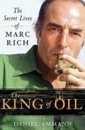 The King of Oil: The Secret Lives of Marc Rich di Daniel Ammann edito da St. Martin's Press