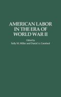 American Labor in the Era of World War II di Sally M. Miller, Daniela Cornford edito da Greenwood Press
