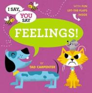 I Say, You Say Feelings! di Tad Carpenter edito da LITTLE BROWN & CO