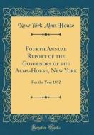 Fourth Annual Report of the Governors of the Alms-House, New York: For the Year 1852 (Classic Reprint) di New York Alms House edito da Forgotten Books