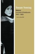Reborn: Journals and Notebooks, 1947-1963 di Susan Sontag edito da FARRAR STRAUSS & GIROUX
