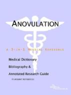 Anovulation - A Medical Dictionary, Bibliography, And Annotated Research Guide To Internet References di Icon Health Publications edito da Icon Group International
