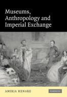 Museums, Anthropology and Imperial Exchange di Amiria Henare edito da Cambridge University Press