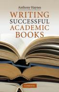 Writing Successful Academic Books di Anthony Haynes edito da Cambridge University Press