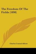 The Freedom of the Fields (1898) di Charles Conrad Abbott edito da Kessinger Publishing
