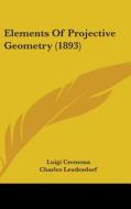 Elements of Projective Geometry (1893) di Luigi Cremona edito da Kessinger Publishing