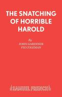 The Snatching of Horrible Harold di John Gardiner, Fiz Coleman edito da SAMUEL FRENCH TRADE