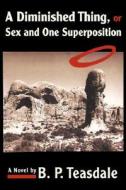 A Diminished Thing, Or Sex And One Superposition di B P Teasdale edito da Iuniverse