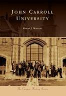 John Carroll University di Marian J. Morton edito da ARCADIA PUB (SC)