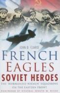 French Eagles, Soviet Heroes di John D. Clarke edito da The History Press Ltd