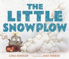 The Little Snowplow di Lora Koehler edito da CANDLEWICK BOOKS