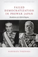 Failed Democratization in Prewar Japan: Breakdown of a Hybrid Regime di Harukata Takenaka edito da Stanford University Press