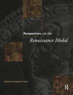 Perspectives on the Renaissance Medal: Portrait Medals of the Renaissance di Stephen K. Scher edito da ROUTLEDGE