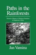 Paths in the Rainforests - Towards a History of Political Tradition in Equatorial Africa di Jan Vansina edito da James Currey