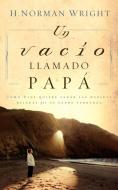 Un Vacio Llamado Papa = A Dad-Shaped Hole in My Heart di H. Norman Wright edito da Thomas Nelson Publishers