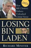Losing Bin Laden: How Bill Clinton's Failures Unleashed Global Terror di Richard Miniter edito da REGNERY PUB INC