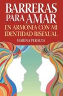 Barreras Para Amar: En Armonia Con Mi Identidad Bisexual di Marina Peralta edito da Barriers Press