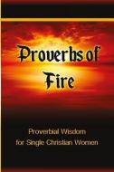 Proverbs of Fire: Proverbial Wisdom for Single Christian Women di Tiffany Buckner edito da LIGHTNING SOURCE INC